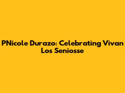 PNicole Durazo: Celebrating 'Vivan Los Seniosse'