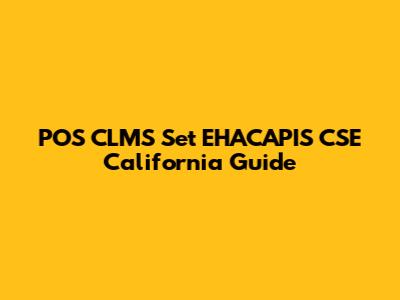 POS CLMS Set EHACAPIS CSE California Guide