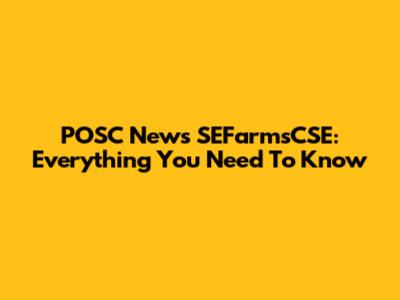 POSC News SEFarmsCSE: Everything You Need To Know