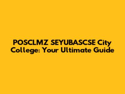 POSCLMZ SEYUBASCSE City College: Your Ultimate Guide