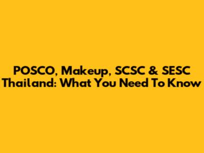 POSCO, Makeup, SCSC & SESC Thailand: What You Need To Know