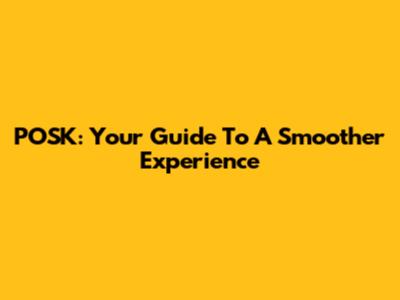 POSK: Your Guide To A Smoother Experience