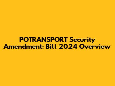 POTRANSPORT Security Amendment: Bill 2024 Overview