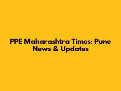 PPE Maharashtra Times: Pune News & Updates