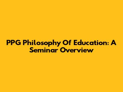 PPG Philosophy Of Education: A Seminar Overview