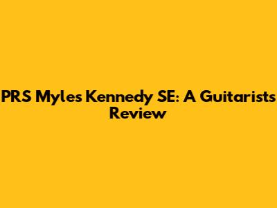 PRS Myles Kennedy SE: A Guitarist's Review