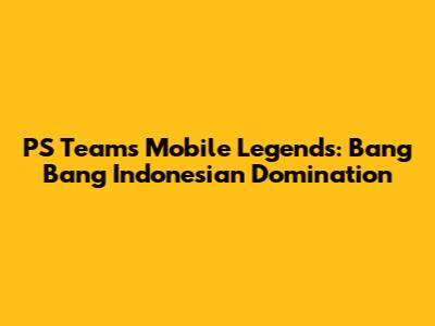 PS Team's Mobile Legends: Bang Bang Indonesian Domination