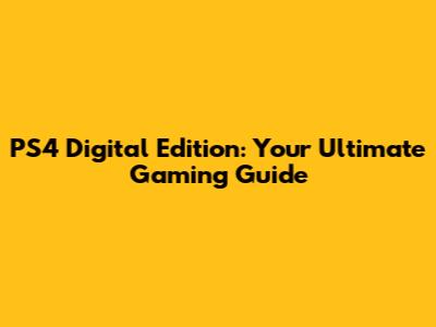 PS4 Digital Edition: Your Ultimate Gaming Guide