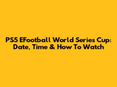 PS5 EFootball World Series Cup: Date, Time & How To Watch