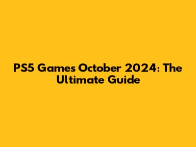 PS5 Games October 2024: The Ultimate Guide
