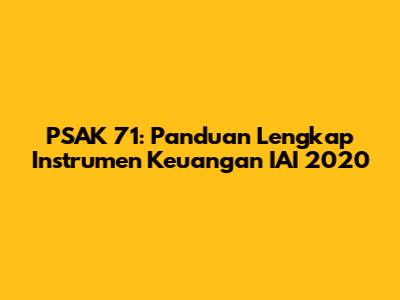 PSAK 71: Panduan Lengkap Instrumen Keuangan IAI 2020