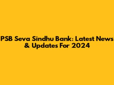PSB Seva Sindhu Bank: Latest News & Updates For 2024