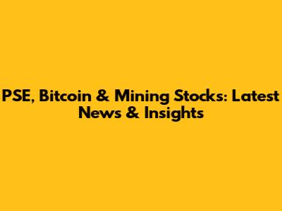 PSE, Bitcoin & Mining Stocks: Latest News & Insights