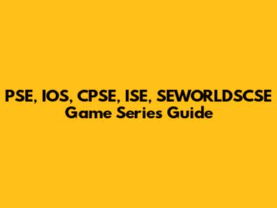 PSE, IOS, CPSE, ISE, SEWORLDSCSE Game Series Guide