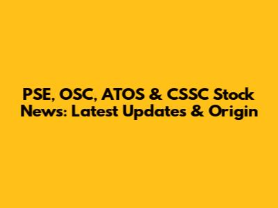 PSE, OSC, ATOS & CSSC Stock News: Latest Updates & Origin