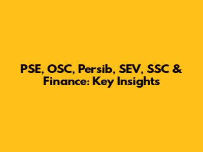 PSE, OSC, Persib, SEV, SSC & Finance: Key Insights