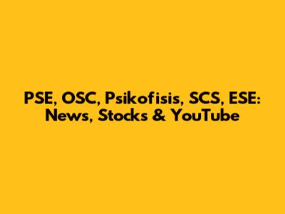 PSE, OSC, Psikofisis, SCS, ESE: News, Stocks & YouTube