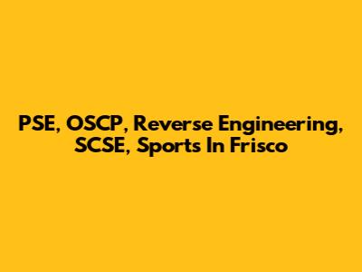 PSE, OSCP, Reverse Engineering, SCSE, Sports In Frisco