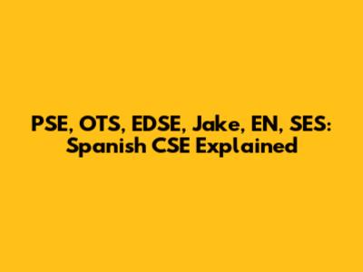 PSE, OTS, EDSE, Jake, EN, SES: Spanish CSE Explained