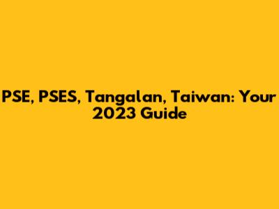 PSE, PSES, Tangalan, Taiwan: Your 2023 Guide