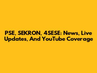 PSE, SEKRON, 4SESE: News, Live Updates, And YouTube Coverage