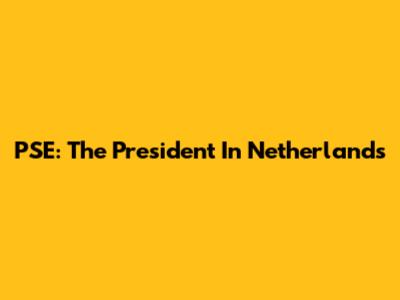 PSE: The President In Netherlands