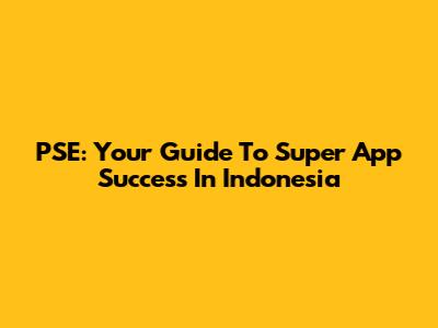 PSE: Your Guide To Super App Success In Indonesia