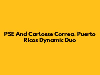 PSE And Carlosse Correa: Puerto Rico's Dynamic Duo