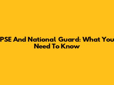 PSE And National Guard: What You Need To Know