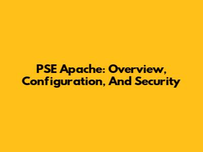PSE Apache: Overview, Configuration, And Security