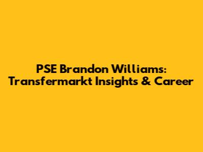 PSE Brandon Williams: Transfermarkt Insights & Career