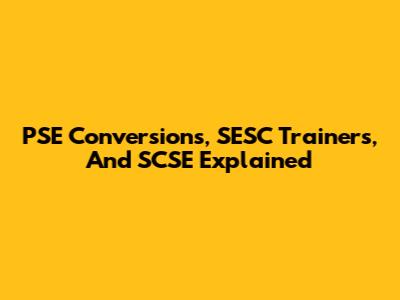 PSE Conversions, SESC Trainers, And SCSE Explained