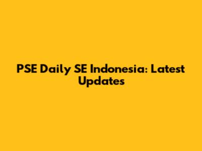 PSE Daily SE Indonesia: Latest Updates