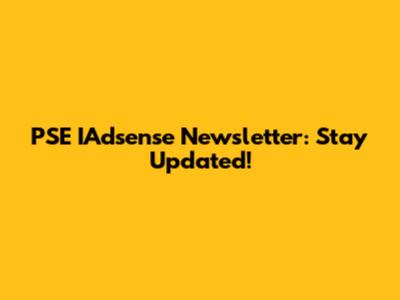 PSE IAdsense Newsletter: Stay Updated!