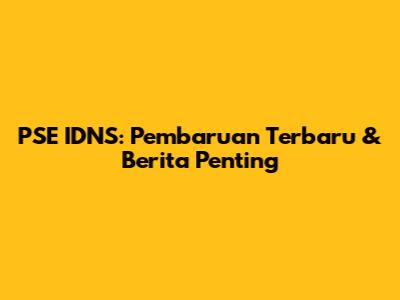 PSE IDNS: Pembaruan Terbaru & Berita Penting