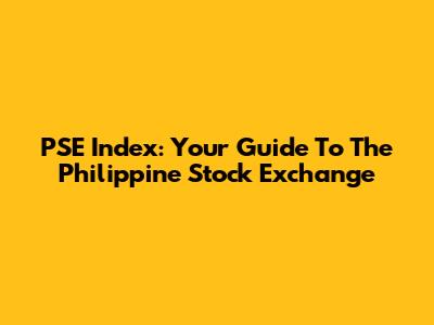PSE Index: Your Guide To The Philippine Stock Exchange