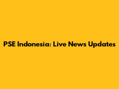 PSE Indonesia: Live News Updates