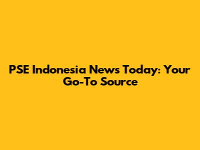 PSE Indonesia News Today: Your Go-To Source