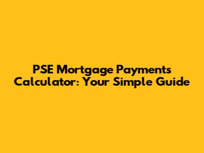 PSE Mortgage Payments Calculator: Your Simple Guide
