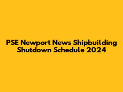 PSE Newport News Shipbuilding Shutdown Schedule 2024
