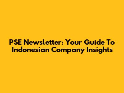 PSE Newsletter: Your Guide To Indonesian Company Insights
