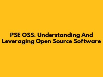PSE OSS: Understanding And Leveraging Open Source Software