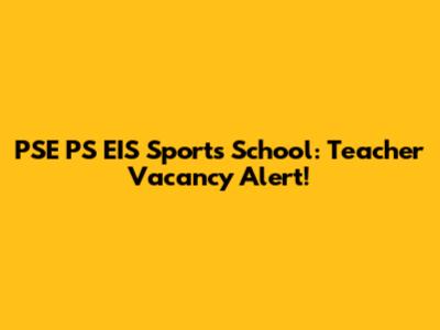 PSE PS EIS Sports School: Teacher Vacancy Alert!