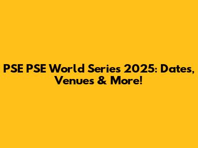 PSE PSE World Series 2025: Dates, Venues & More!