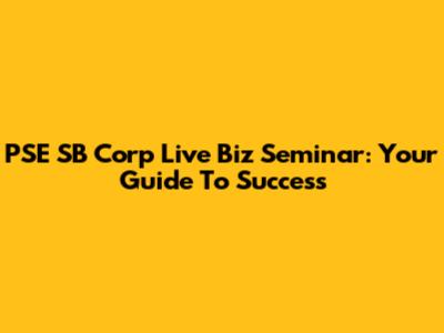 PSE SB Corp Live Biz Seminar: Your Guide To Success