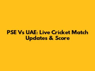 PSE Vs UAE: Live Cricket Match Updates & Score