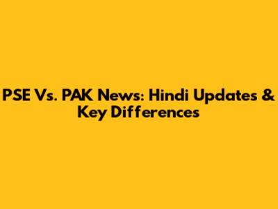 PSE Vs. PAK News: Hindi Updates & Key Differences