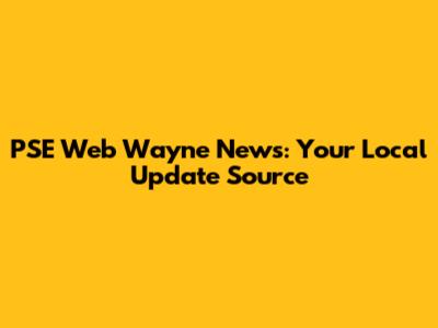 PSE Web Wayne News: Your Local Update Source