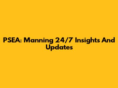 PSEA: Manning 24/7 Insights And Updates