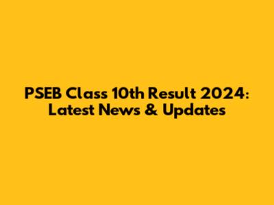 PSEB Class 10th Result 2024: Latest News & Updates